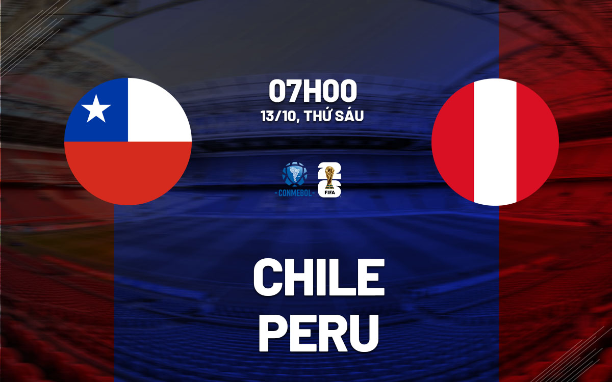 nhan dinh bong da du doan Chile vs Peru vong loai world cup 2026 hom nay