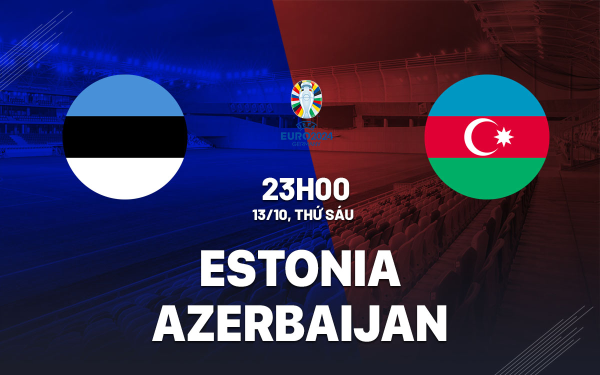 nhan dinh bong da du doan Estonia vs Azerbaijan vong loai Euro 2024 hom nay nhan dinh bong da du doan Estonia vs Azerbaijan vong loai Euro 2024 hom nay