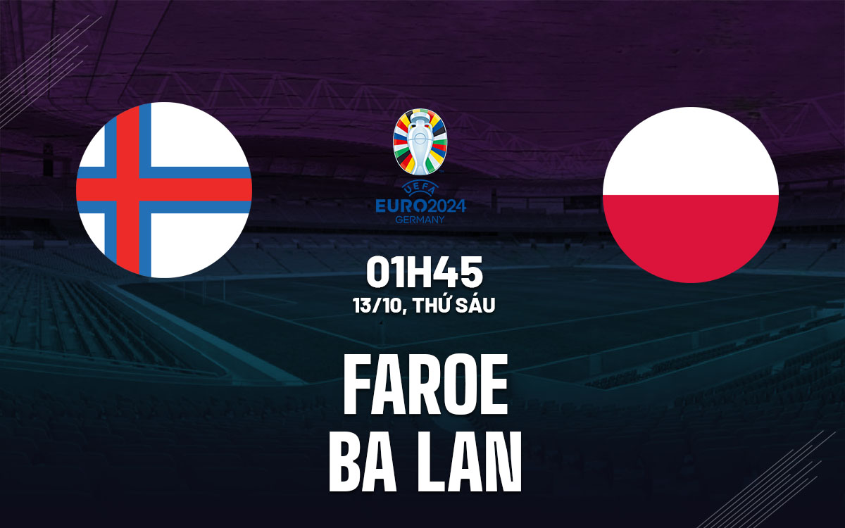 nhan dinh bong da du doan Faroe vs Ba Lan vong loai Euro 2024 hom nay