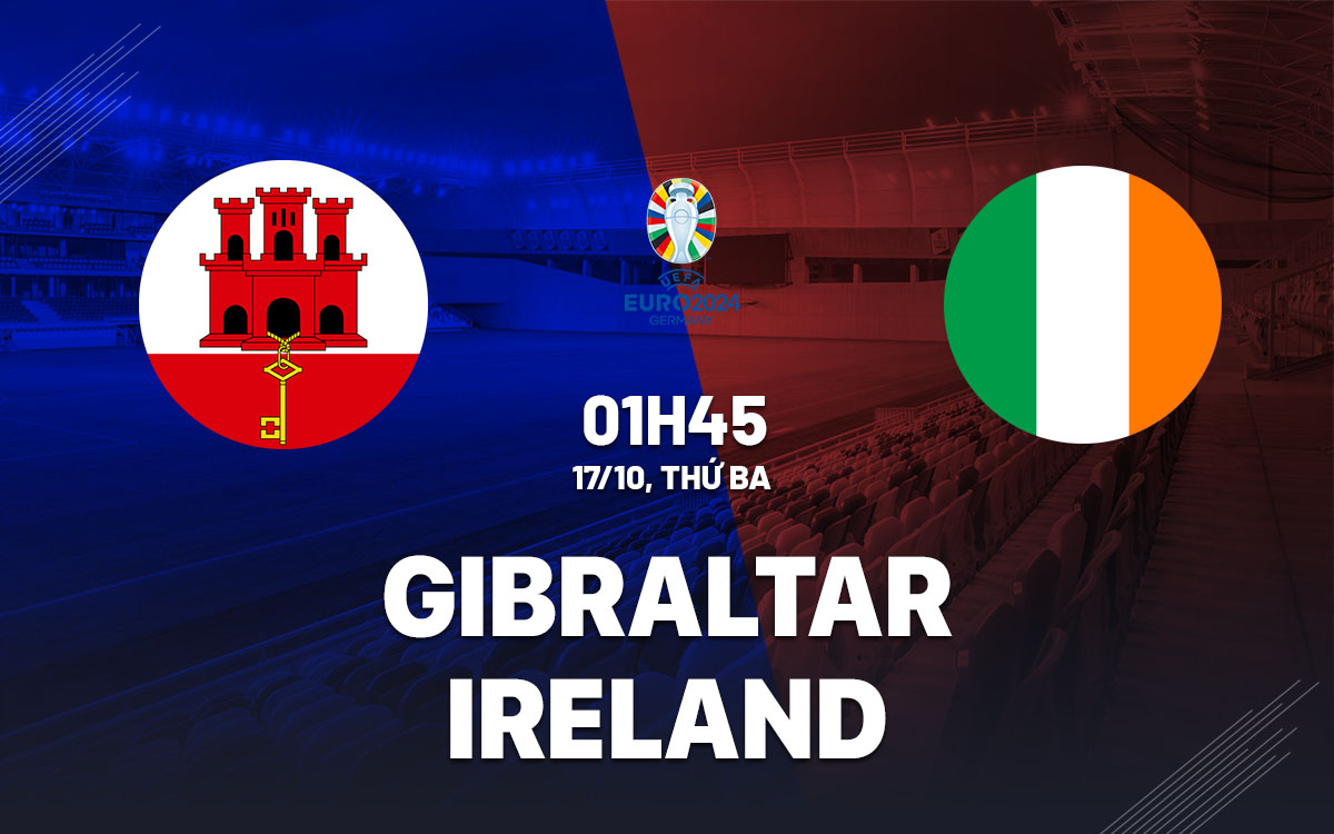 nhan dinh bong da du doan Gibraltar vs Ireland vong loai Euro 2024 hom nay