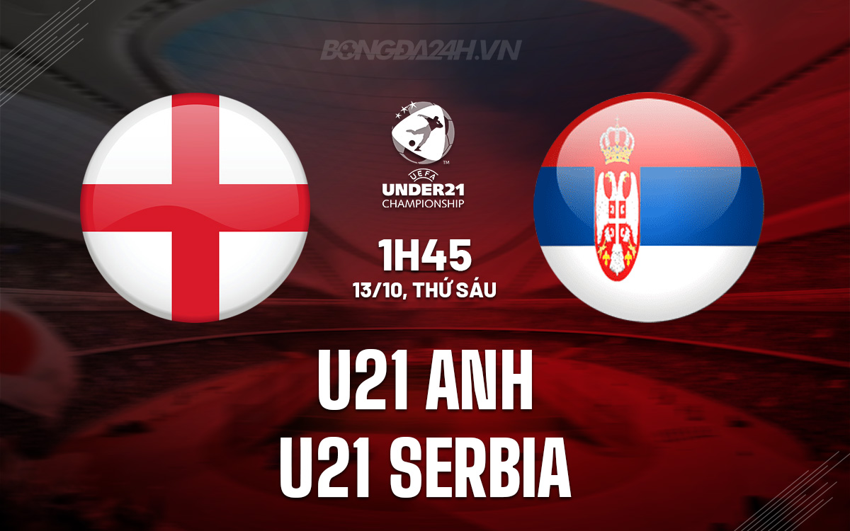 U21 Anh vs U21 Serbia U21 Anh vs U21 Serbia