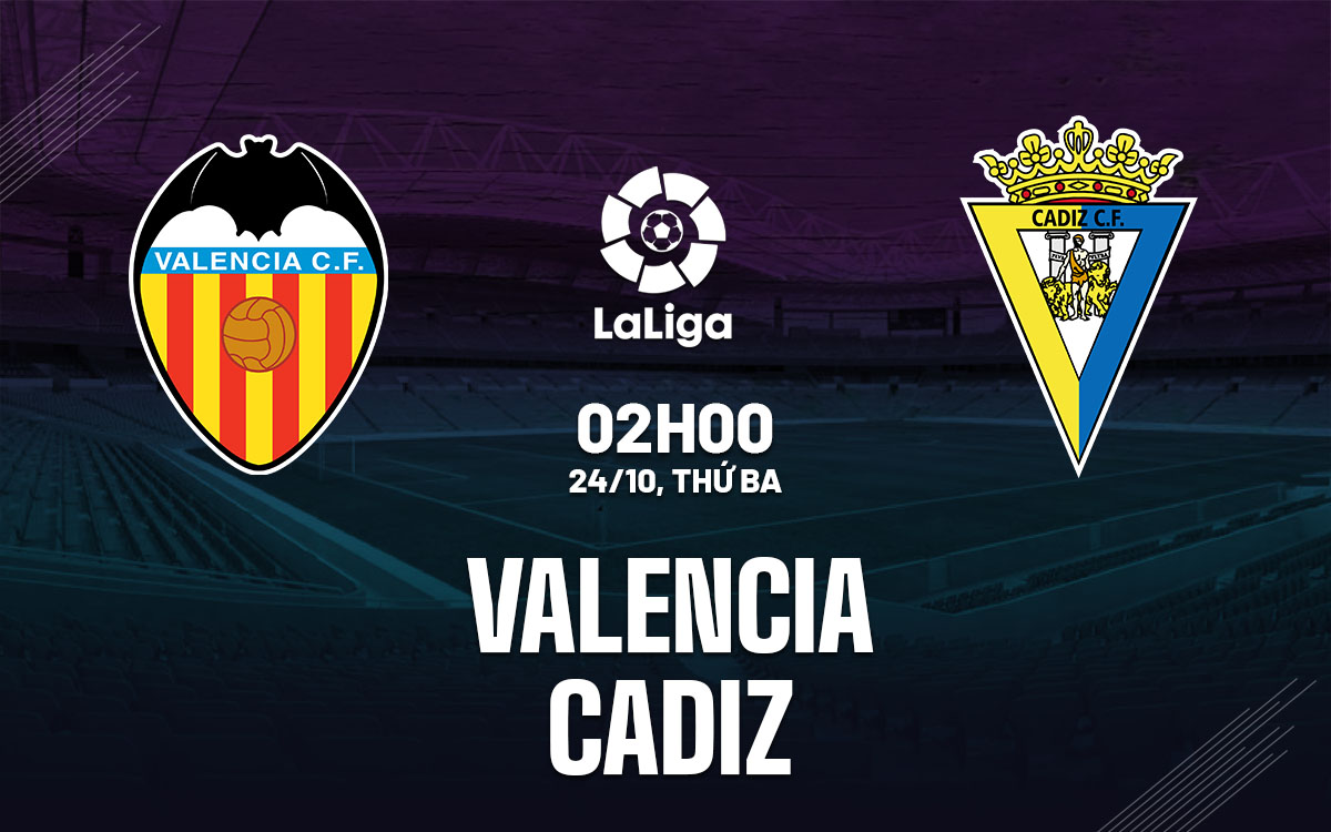 nhan dinh bong da du doan Valencia vs Cadiz ngoai hang anh premier league hom nay