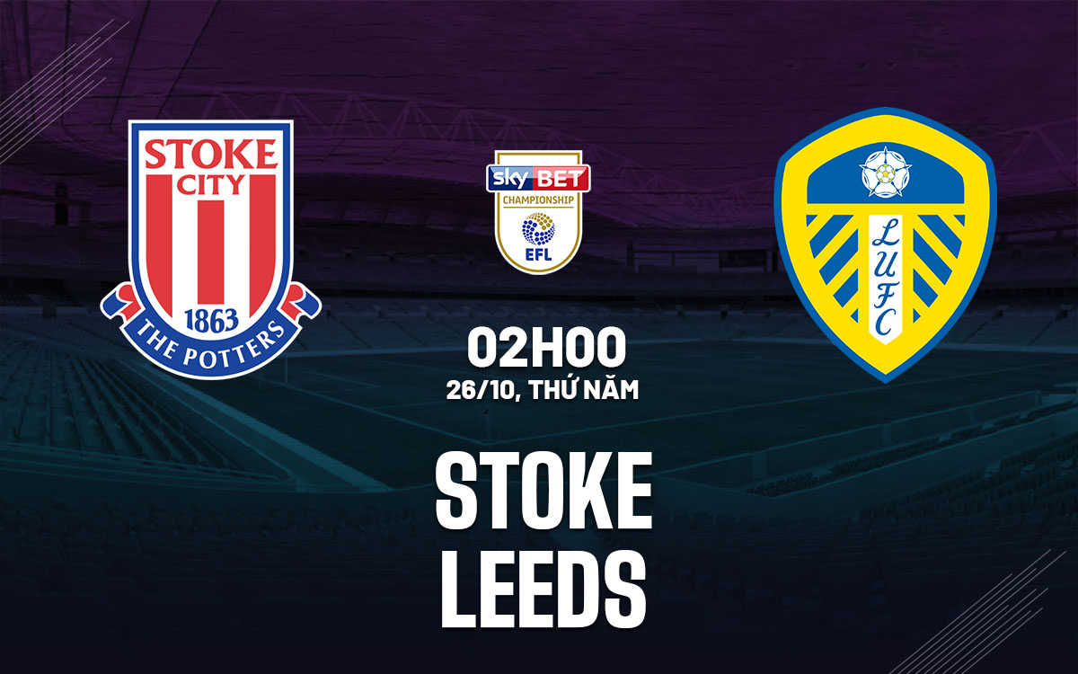 Nhận định bóng đá dự đoán Stoke vs Leeds Hạng nhất anh 2023