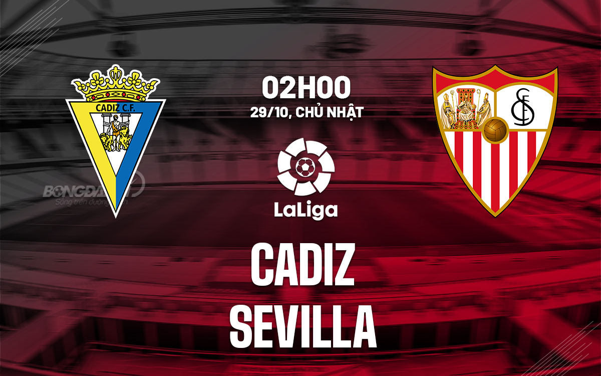 nhan dinh bong da du doan Cadiz vs Sevilla vdqg tay ban nha la liga hom nay