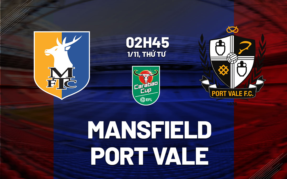 nhan dinh bong da du doan Mansfield vs Port Vale cup lien doan anh league cup hom nay