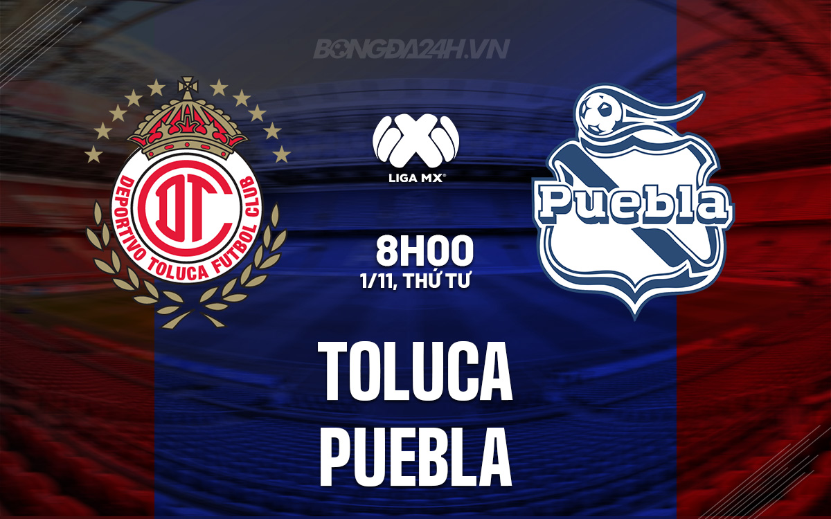 Nhận định bóng đá dự đoán Toluca vs Puebla VĐ Mexico hôm nay