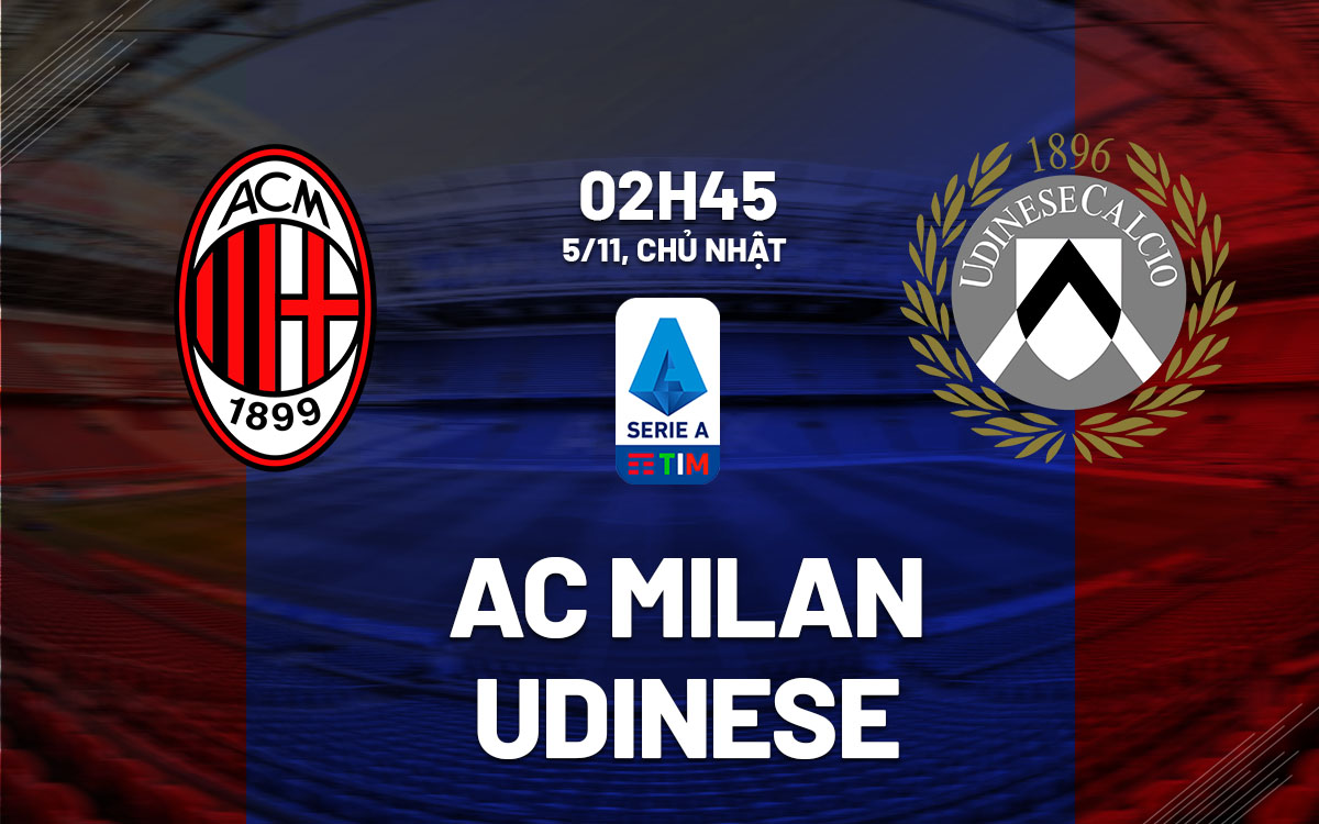 Nhận định Bóng đá AC Milan Vs Udinese VĐQG Italia Hôm Nay