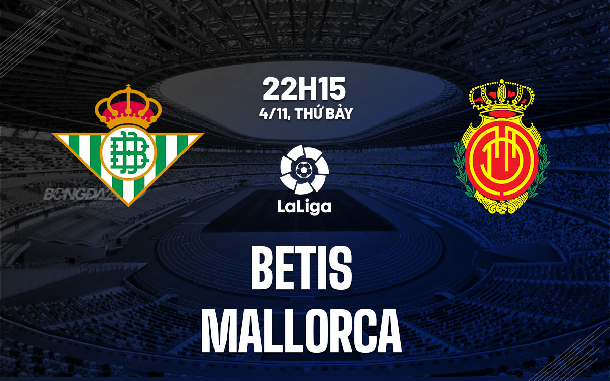 nhan dinh bong da du doan Betis vs Mallorca vdqg tay ban nha la liga hom nay