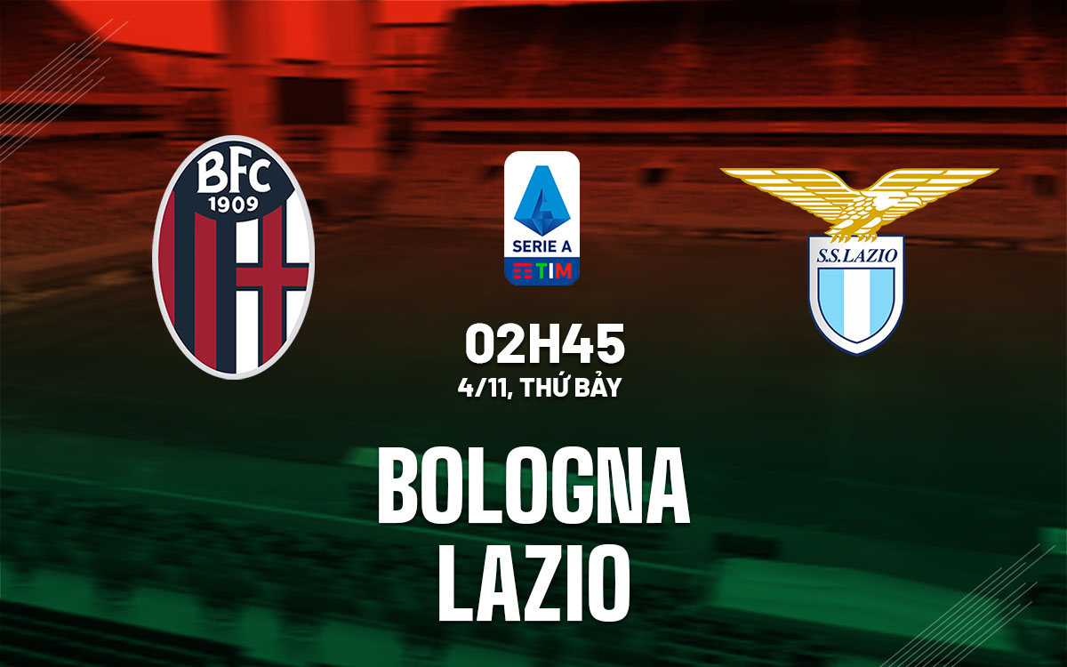 nhan dinh bong da du doan Bologna vs Lazio vdqg italia serie a hom nay