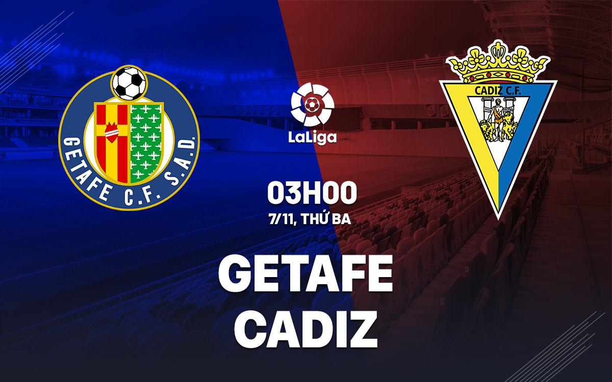nhan dinh bong da du doan Getafe vs Cadiz vdqg tay ban nha la liga hom nay