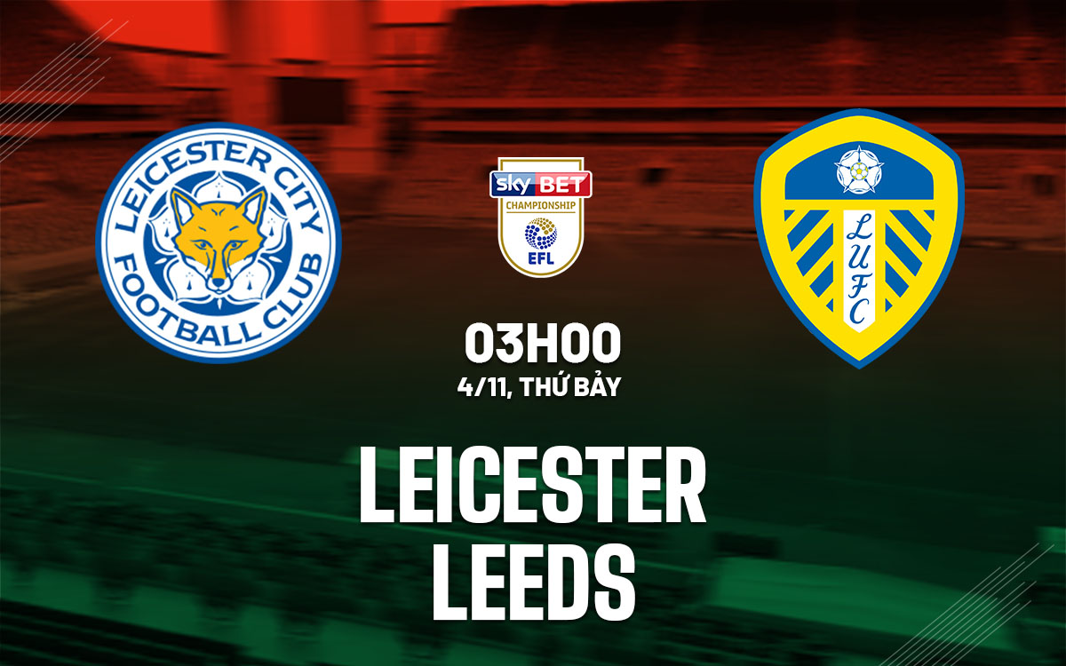 nhan dinh bong da du doan Leicester vs Leeds hang nhat anh championship hom nay