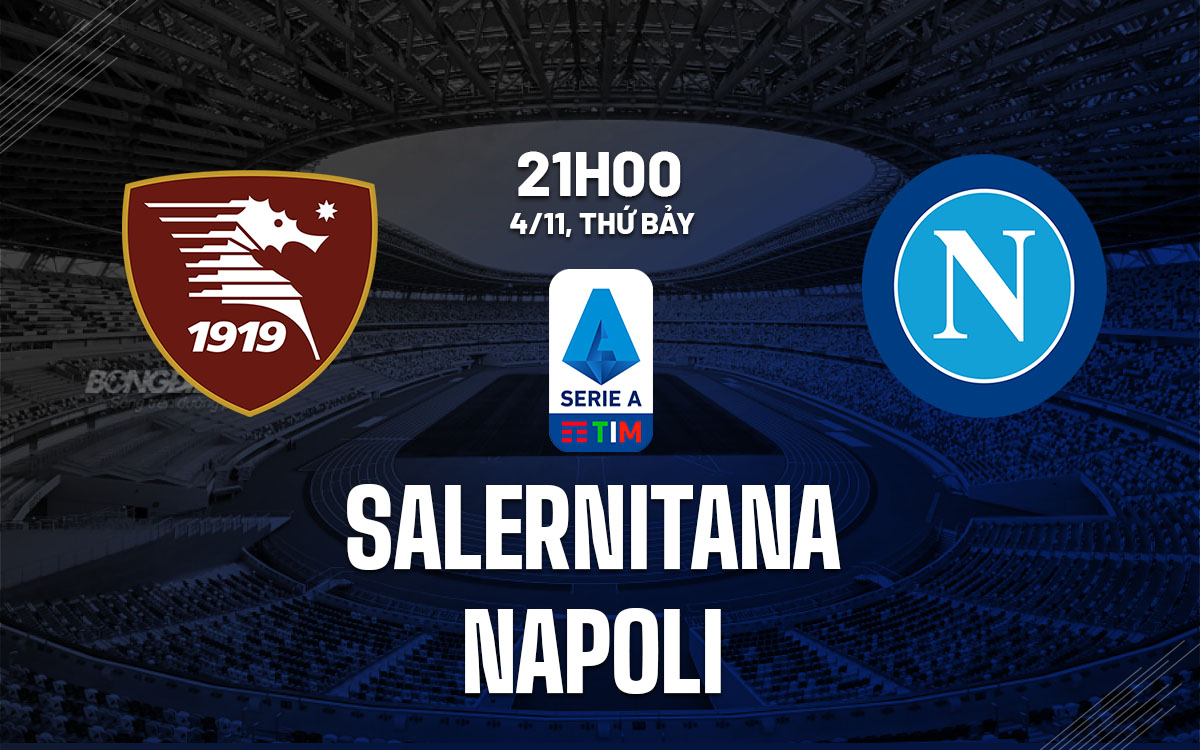 nhan dinh bong da du doan Salernitana vs Napoli vdqg italia serie a hom nay