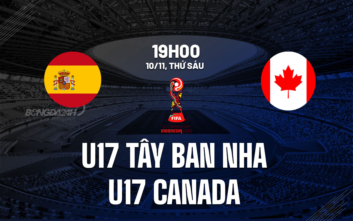 nhan dinh bong da du doan U17 Tay Ban Nha vs U17 Canada fifa world cup 2023 hom nay