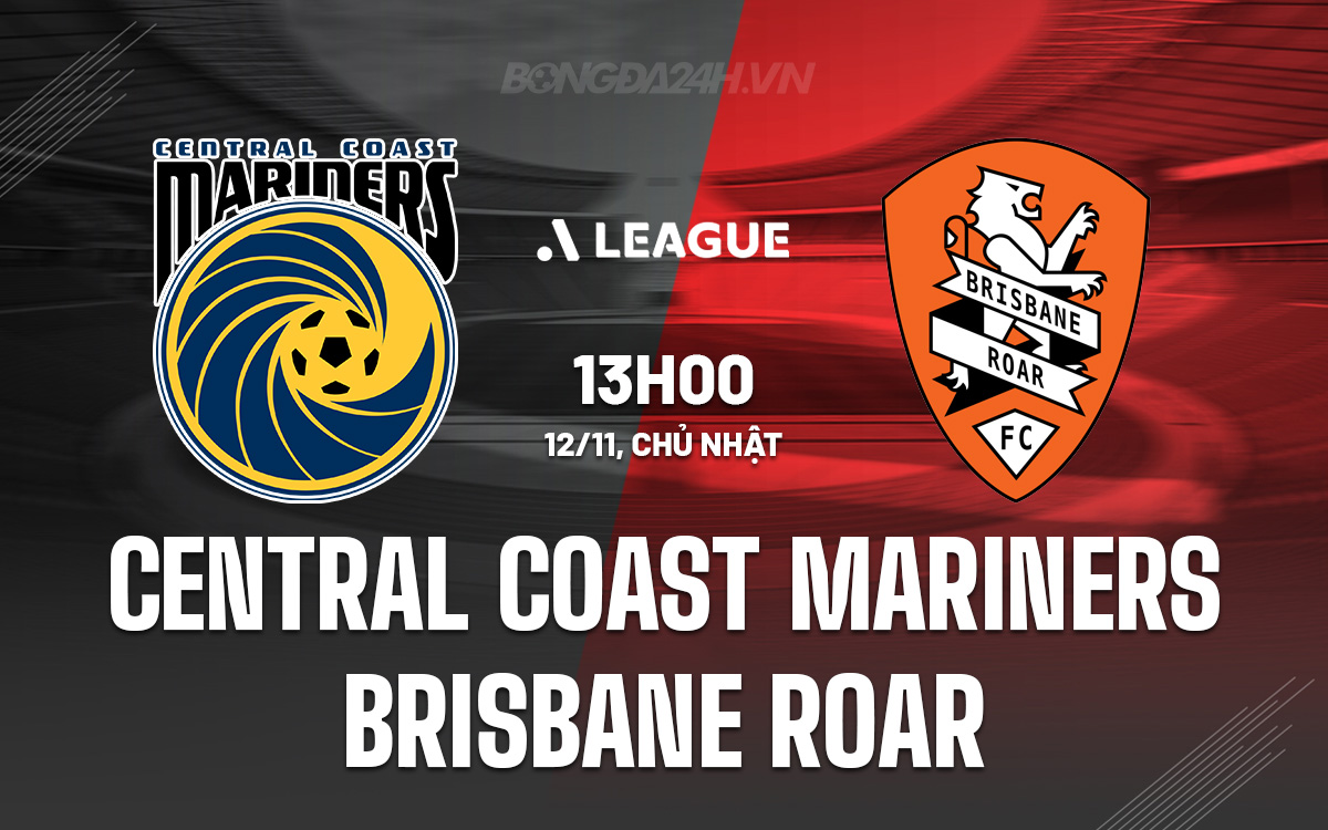 Nhận định Central Coast Mariners vs Brisbane Roar VĐ Australia