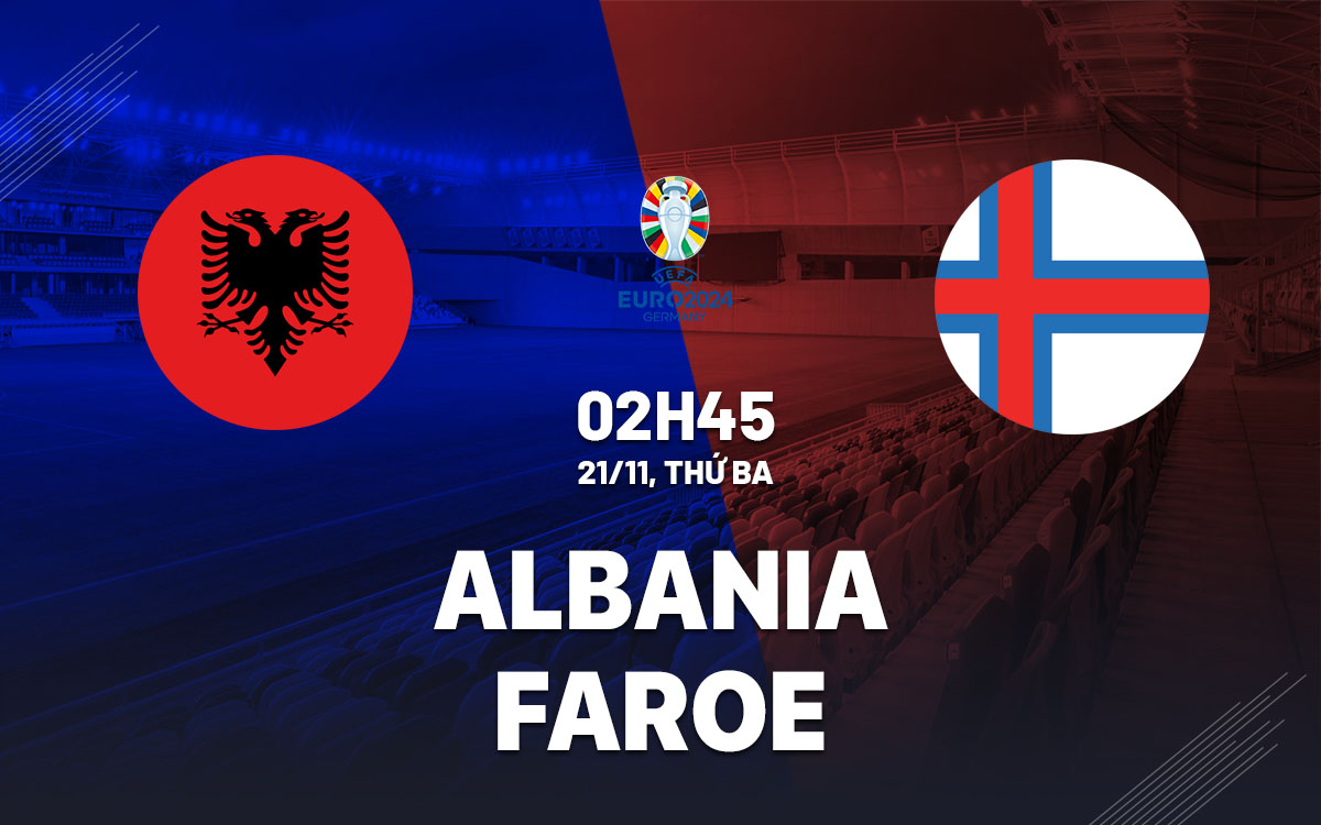 nhan dinh bong da du doan Albania vs Faroe vong loai euro 2024 hom nay