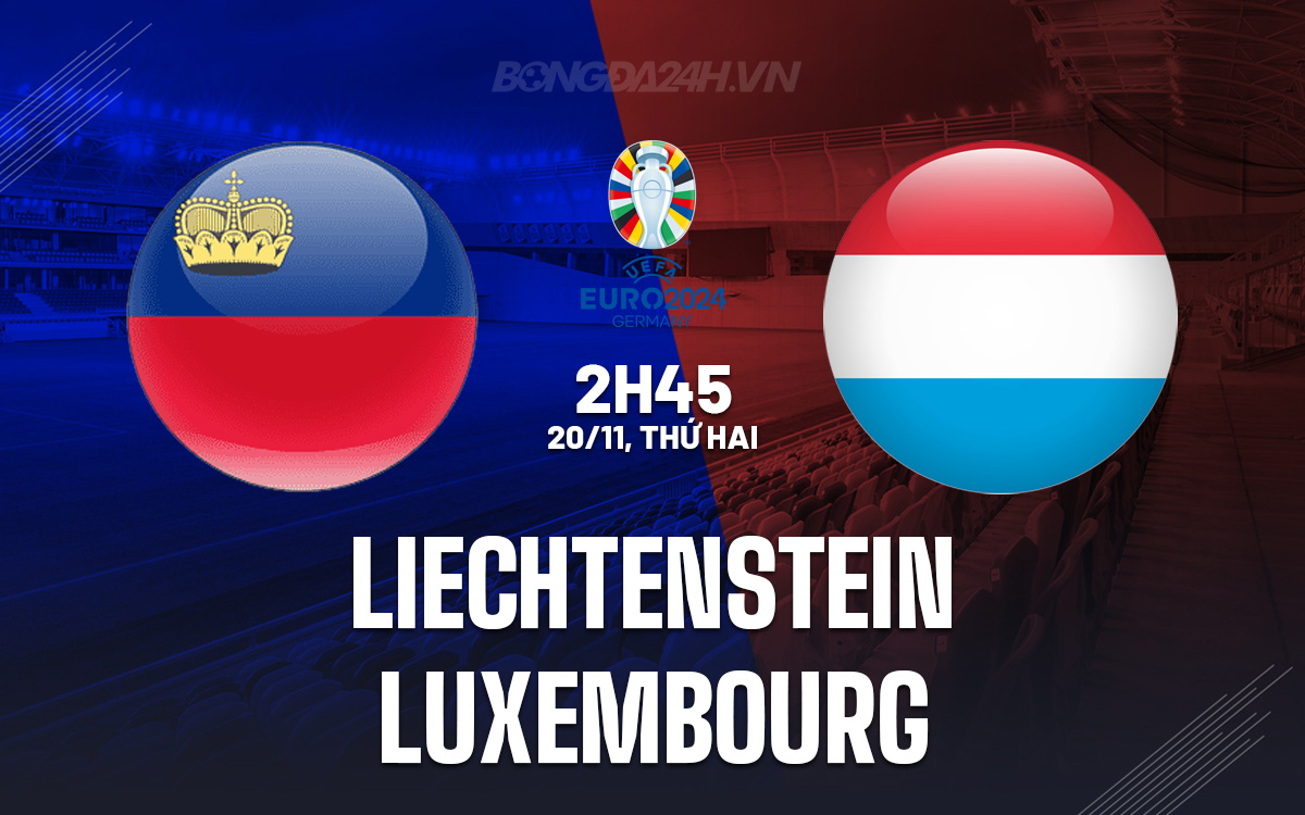 Nhận định Liechtenstein vs Luxembourg Vòng loại EURO 2024