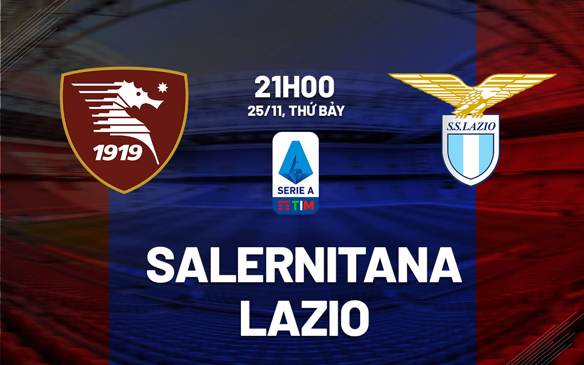 nhan dinh bong da du doan Salernitana vs Lazio vdqg italia serie a hom nay