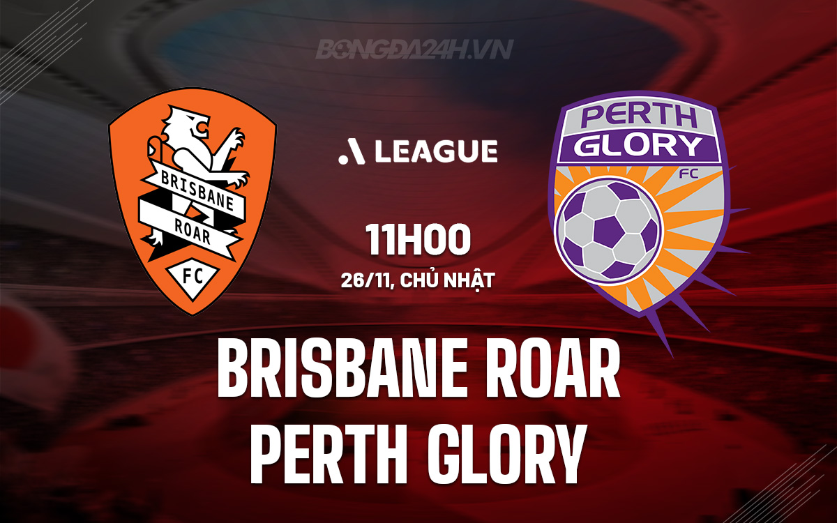 Nhận định bóng đá Brisbane Roar vs Perth Glory VĐ Australia