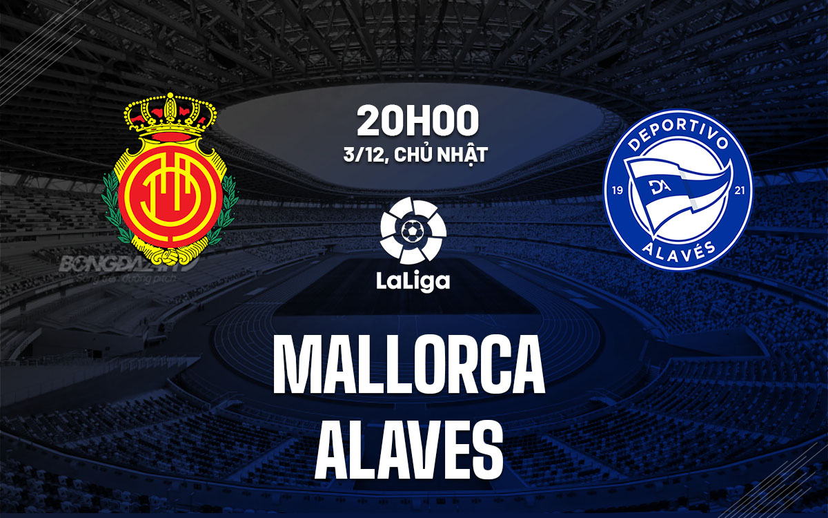 nhan dinh bong da du doan Mallorca vs Alaves vdqg tay ban nha la liga hom nay
