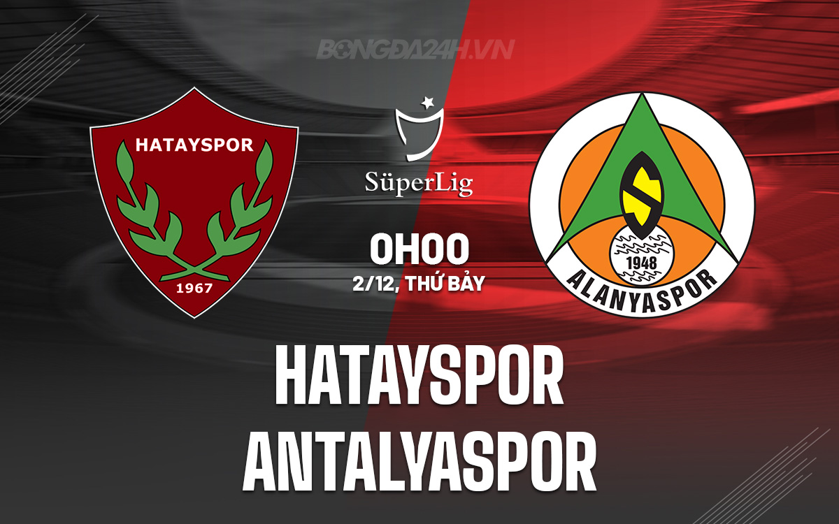 Nhận định Bóng đá Hatayspor Vs Antalyaspor VĐQG Thổ Nhĩ Kỳ