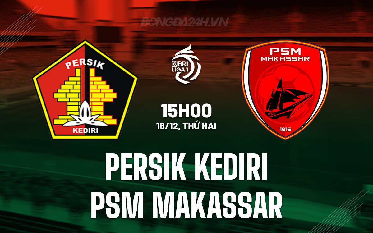 Nhận định Bóng đá Persik Kediri Vs PSM Makassar VĐQG Indonesia