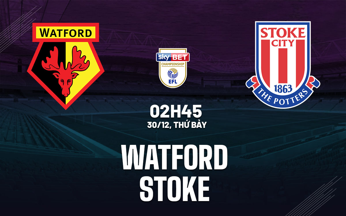 nhan dinh bong da du doan Watford vs Stoke hang nhat anh championship hom nay