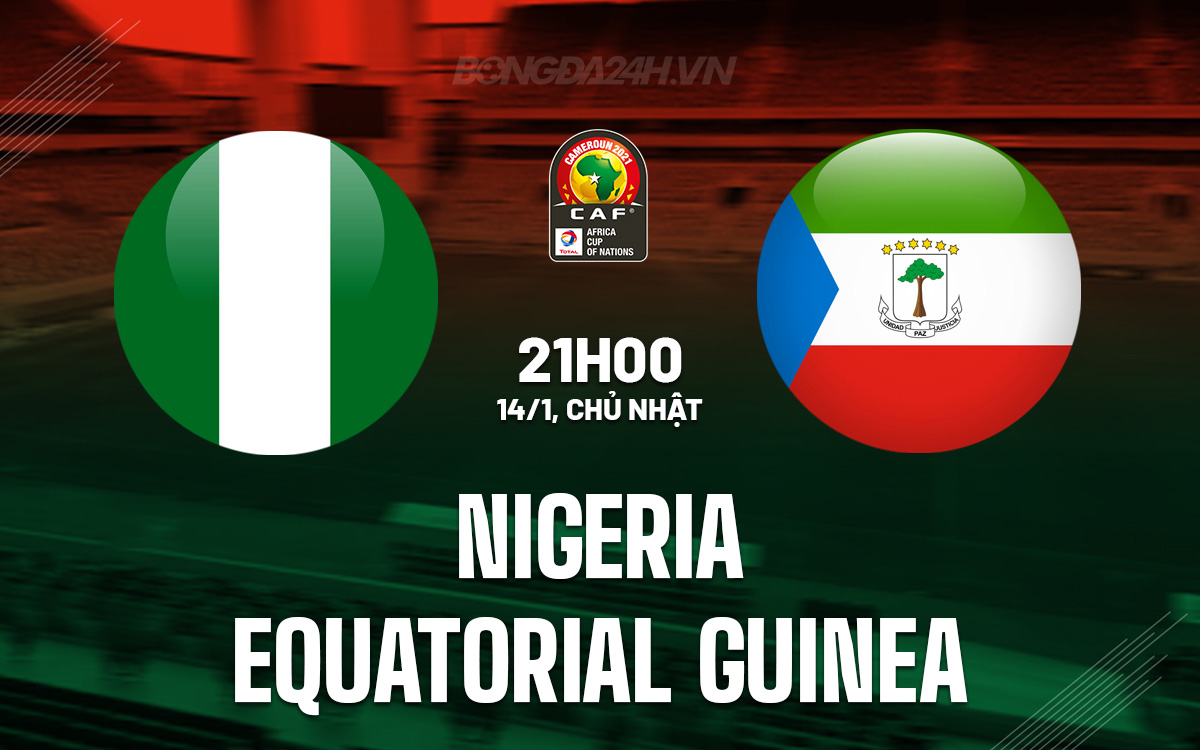 Nhận định Bóng đá Nigeria Vs Equatorial Guinea CAN 2023