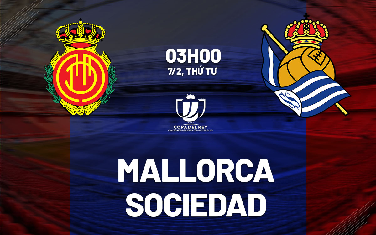 nhan dinh bong da du doan Mallorca vs Sociedad cup nha vua quoc gia tay ban nha copa del rey hom nay