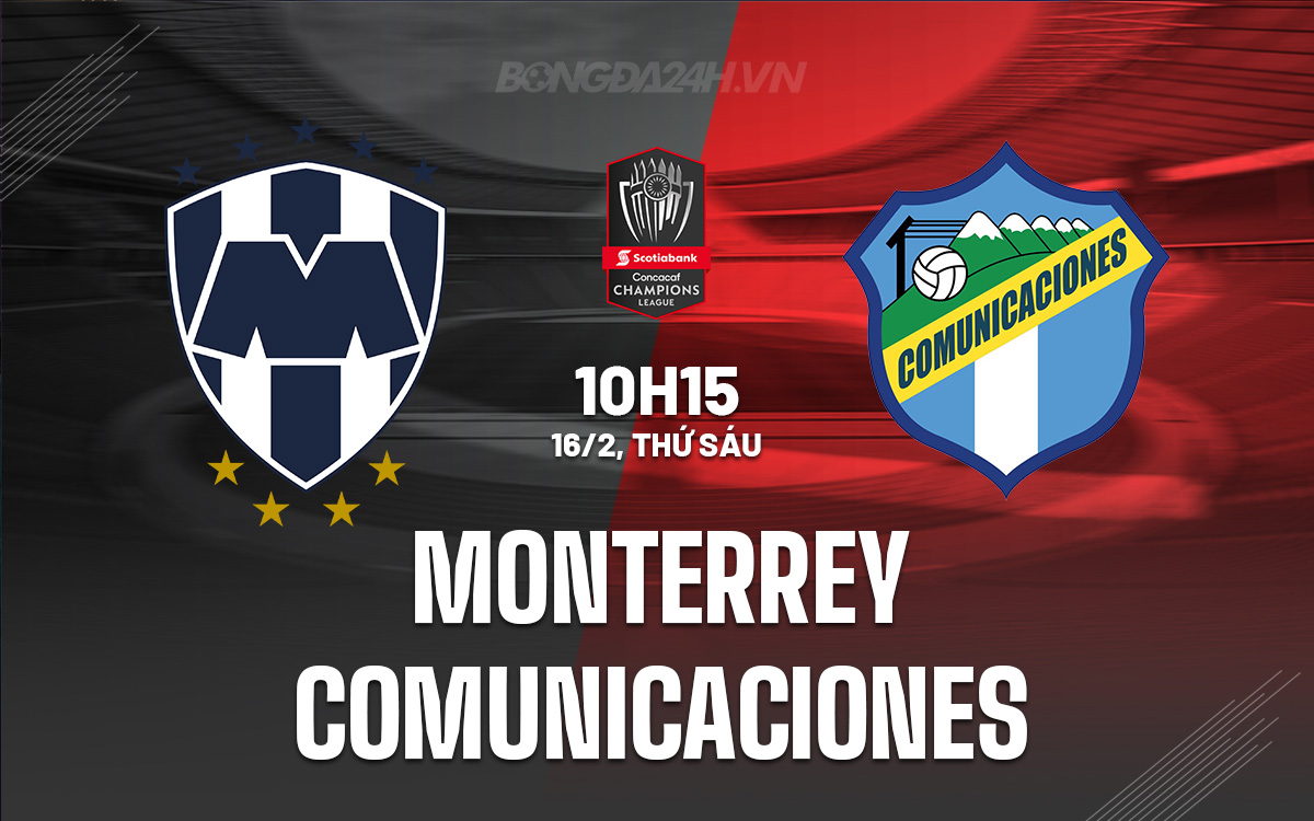 Nhận định Monterrey vs Comunicaciones Concacaf Champions Cup