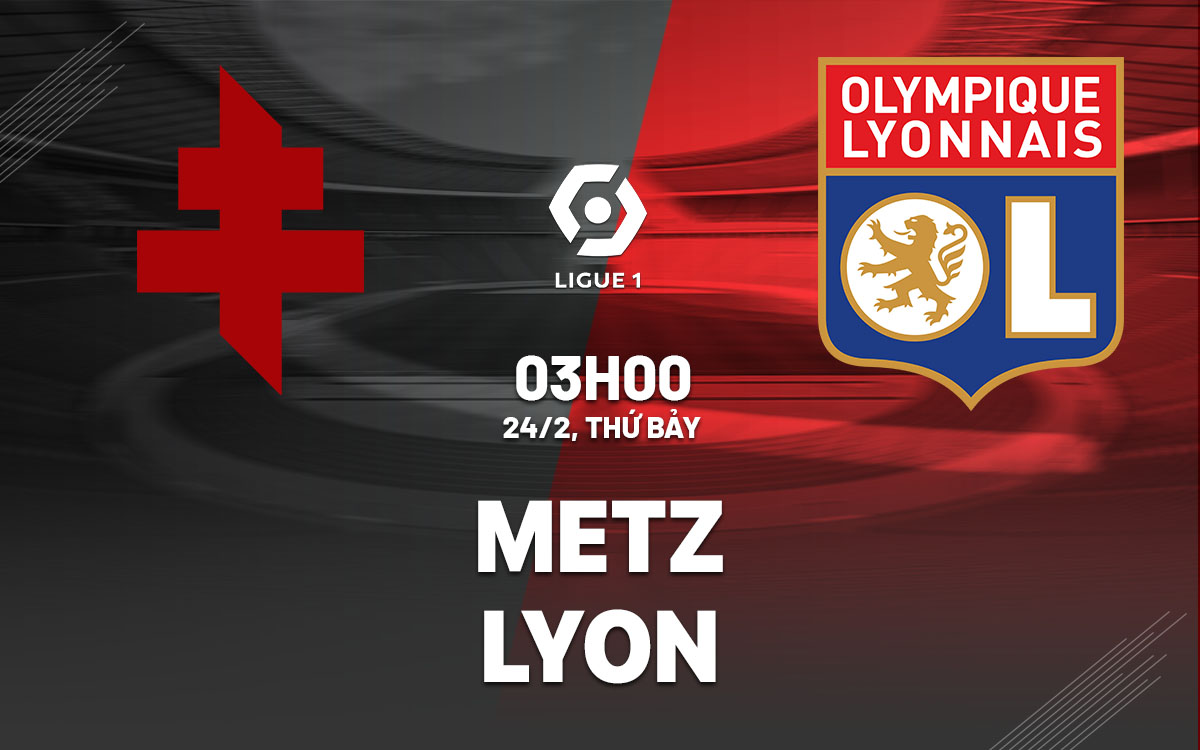 nhan dinh bong da du doan Metz vs Lyon vdqg phap ligue 1 hom nay