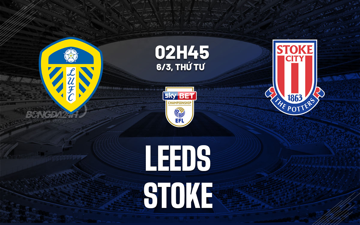nhan dinh bong da du doan Leeds vs Stoke hang nhat anh championship hom nay