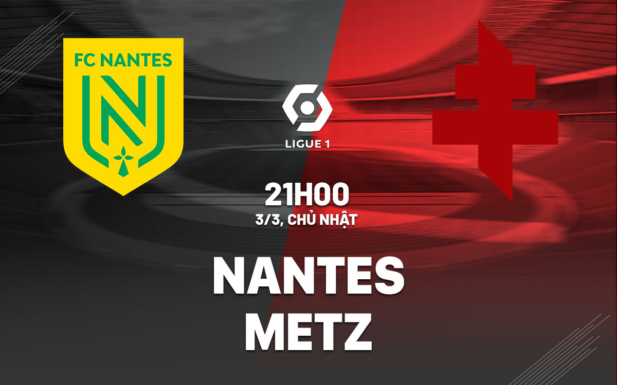 nhan dinh bong da du doan Nantes vs Metz vdqg phap ligue 1 hom nay