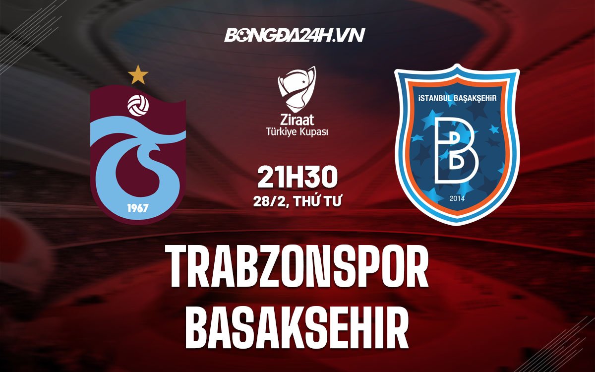 Nhận định Bóng đá Trabzonspor Vs Basaksehir Cúp QG Thổ Nhĩ Kỳ