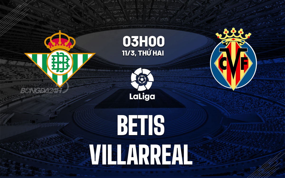 nhan dinh bong da du doan Betis vs Villarreal vdqg tay ban nha la liga hom nay