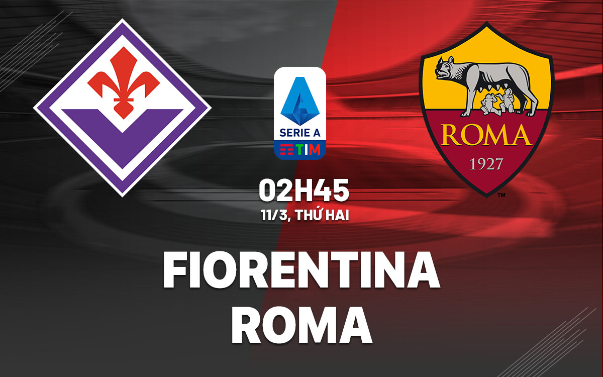 nhan dinh bong da du doan Fiorentina vs Roma vdqg italia serie a hom nay