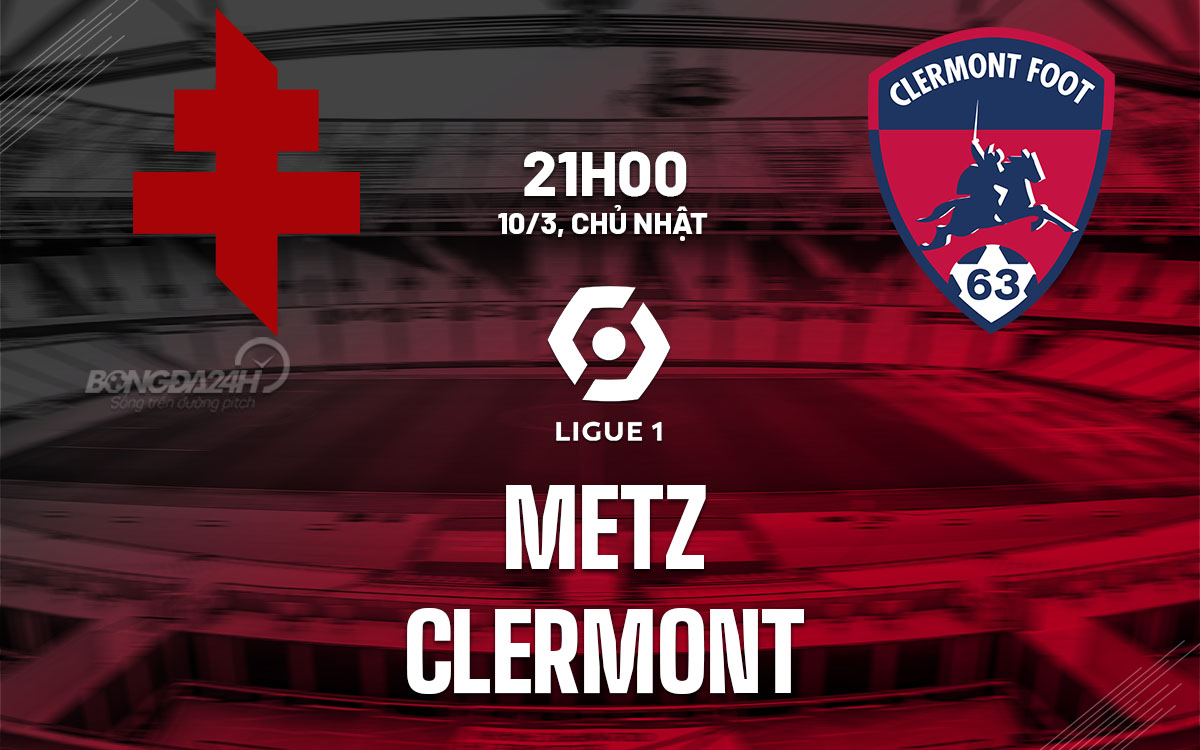 nhan dinh bong da du doan Metz vs Clermont vdqg phap ligue 1 hom nay