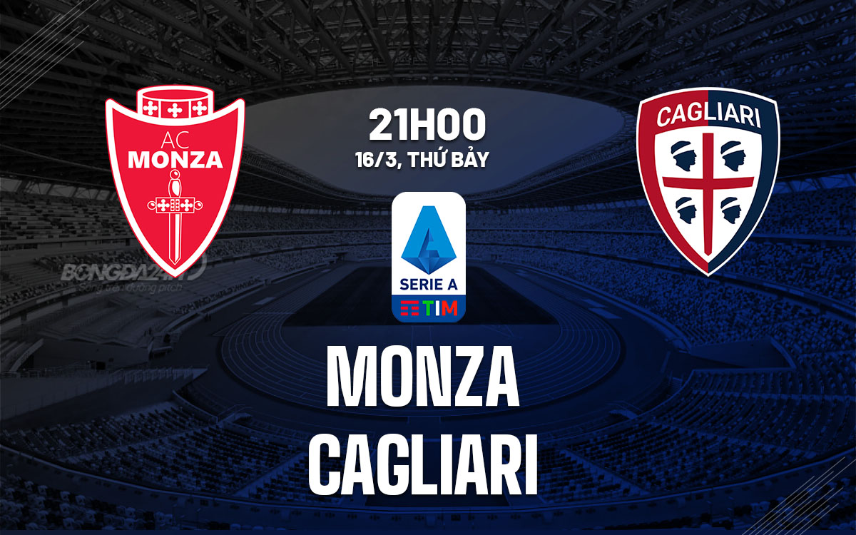 nhan dinh bong da du doan Monza vs Cagliari vdqg italia serie a hom nay