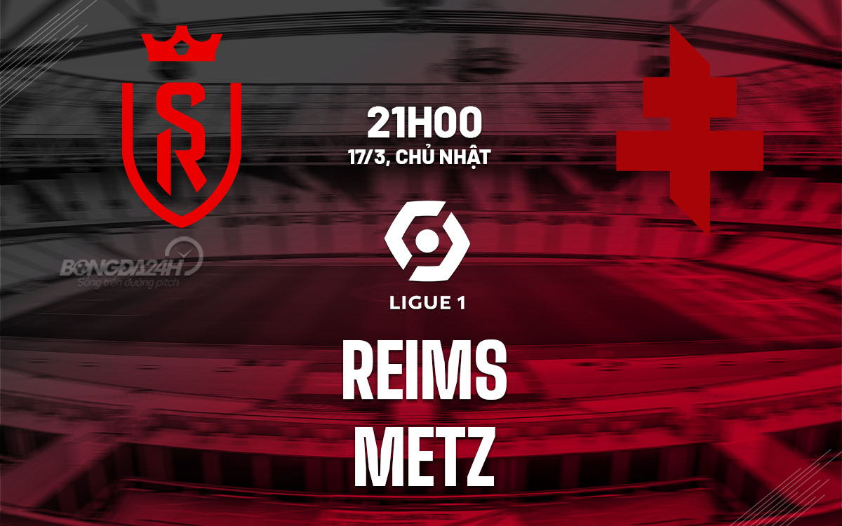 nhan dinh bong da du doan Reims vs Metz vdqg phap ligue 1 hom nay