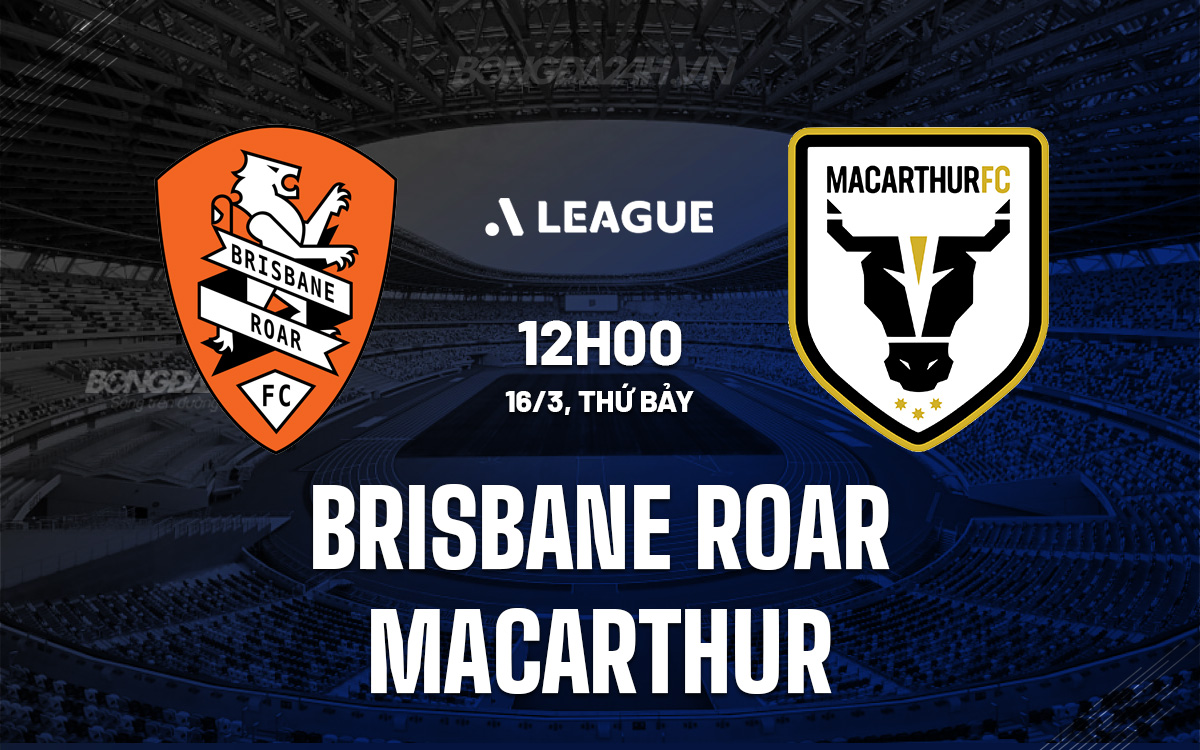 Nhận định bóng đá Brisbane Roar vs Macarthur VĐQG Australia