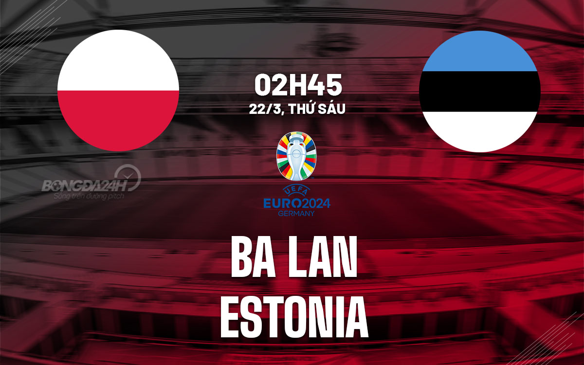 nhan dinh bong da du doan Ba Lan vs Estonia vong loai euro 2024 hom nay
