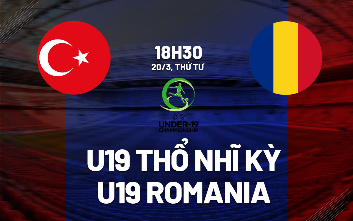 nhan dinh bong da du doan U19 Tho Nhi Ky vs U19 Romania vong loai u19 chau au hom nay