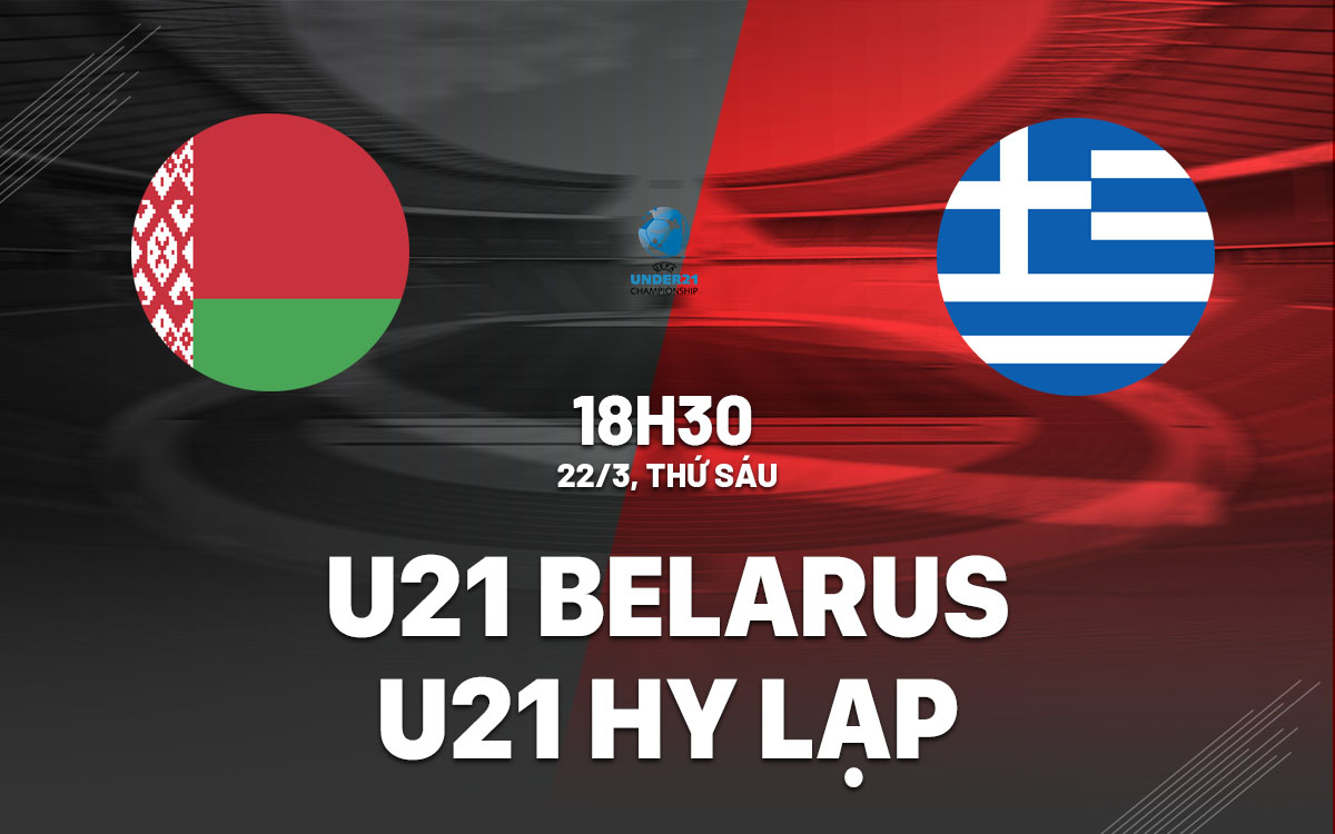nhan dinh bong da du doan U21 Belarus vs U21 Hy Lap vong loai u21 chau au hom nay