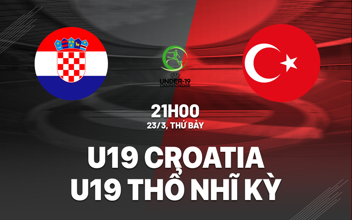 nhan dinh bong da du doan U19 Croatia vs U19 Tho Nhi Ky vong loai u19 chau au hom nay
