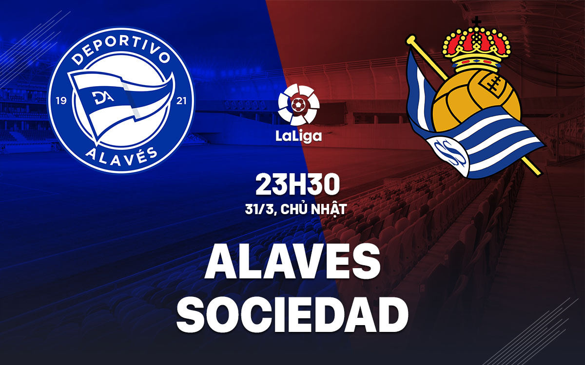 nhan dinh bong da du doan Alaves vs Sociedad vdqg tay ban nha la liga hom nay