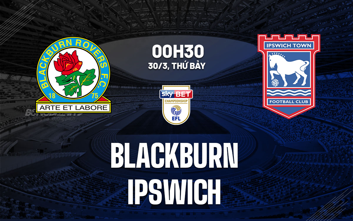 nhan dinh bong da du doan Blackburn vs Ipswich hang nhat anh championship hom nay