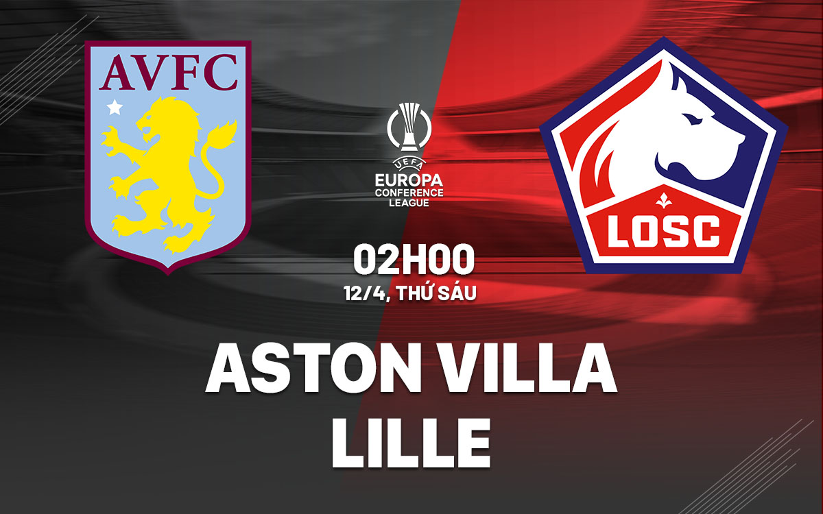 nhan dinh bong da du doan Aston Villa vs Lille conference league hom nay