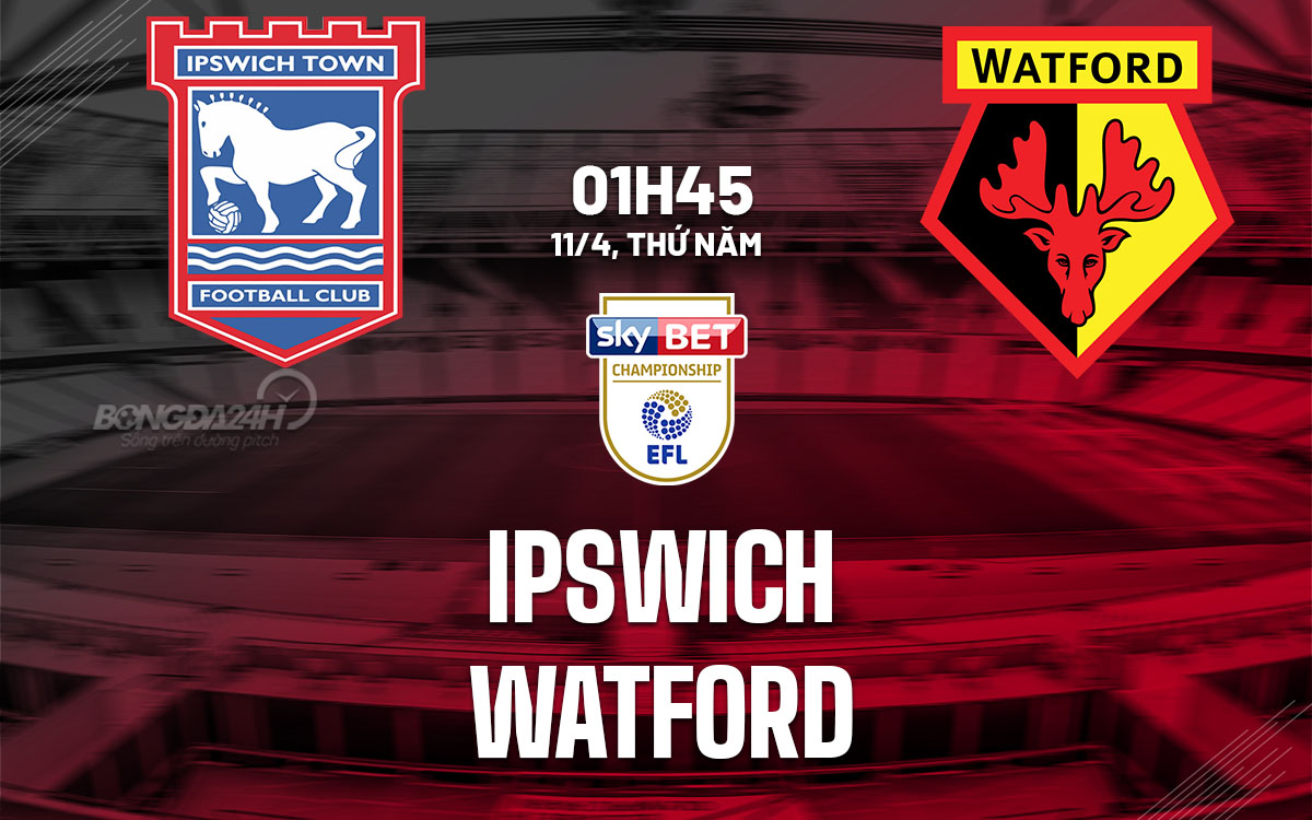 nhan dinh bong da du doan Ipswich vs Watford hang nhat anh championship hom nay nhan dinh bong da du doan Ipswich vs Watford hang nhat anh championship hom nay