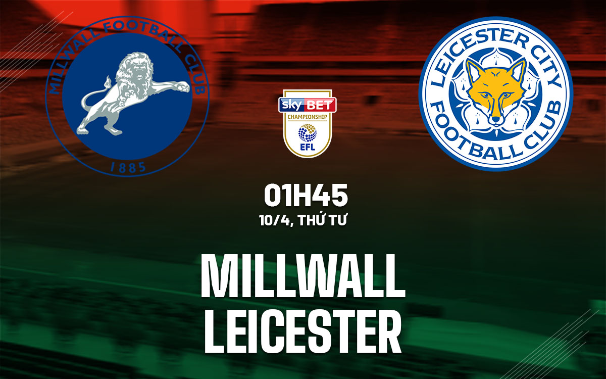 nhan dinh bong da du doan Millwall vs Leicester hang nhat anh championship hom nay