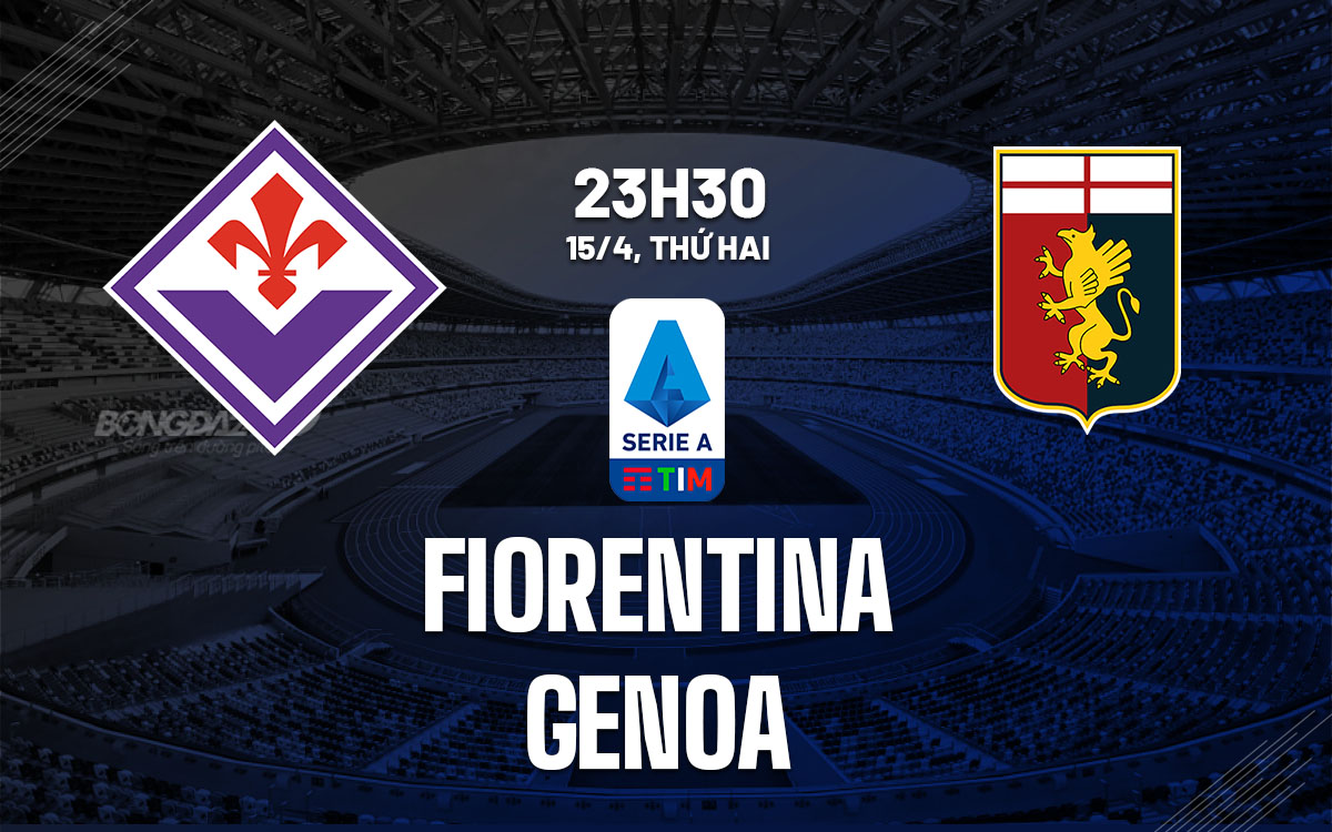 nhan dinh bong da du doan Fiorentina vs Genoa vdqg italia serie a hom nay
