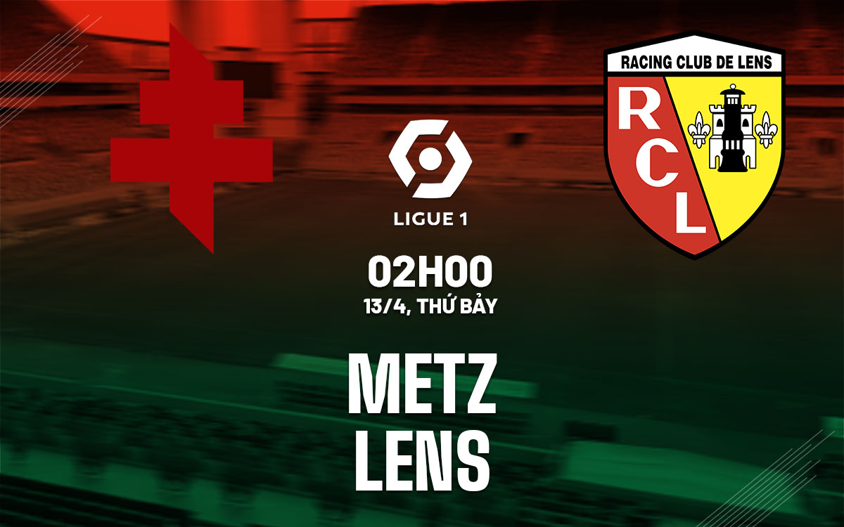 nhan dinh bong da du doan Metz vs Lens vdqg phap ligue 1 hom nay nhan dinh bong da du doan Metz vs Lens vdqg phap ligue 1 hom nay